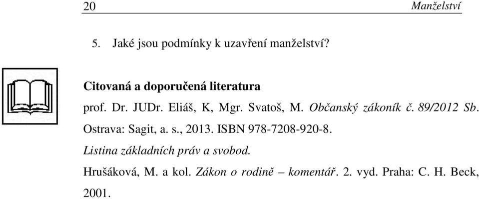 Občanský zákoník č. 89/2012 Sb. Ostrava: Sagit, a. s., 2013. ISBN 978-7208-920-8.