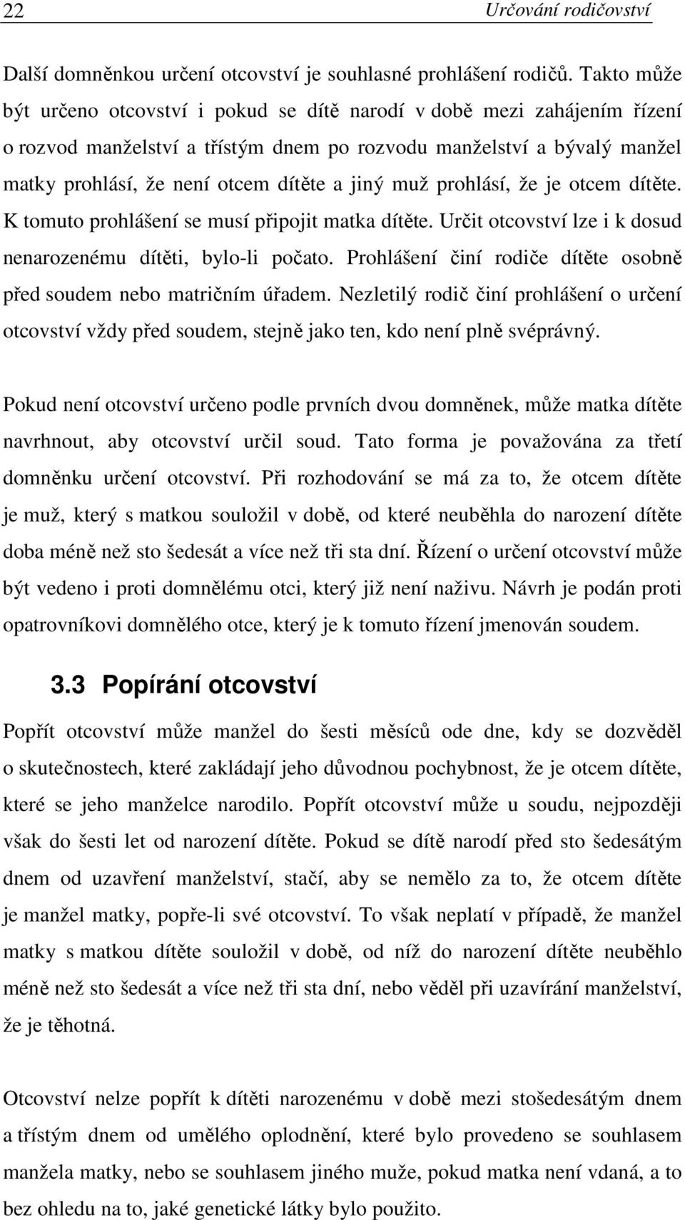 jiný muž prohlásí, že je otcem dítěte. K tomuto prohlášení se musí připojit matka dítěte. Určit otcovství lze i k dosud nenarozenému dítěti, bylo-li počato.