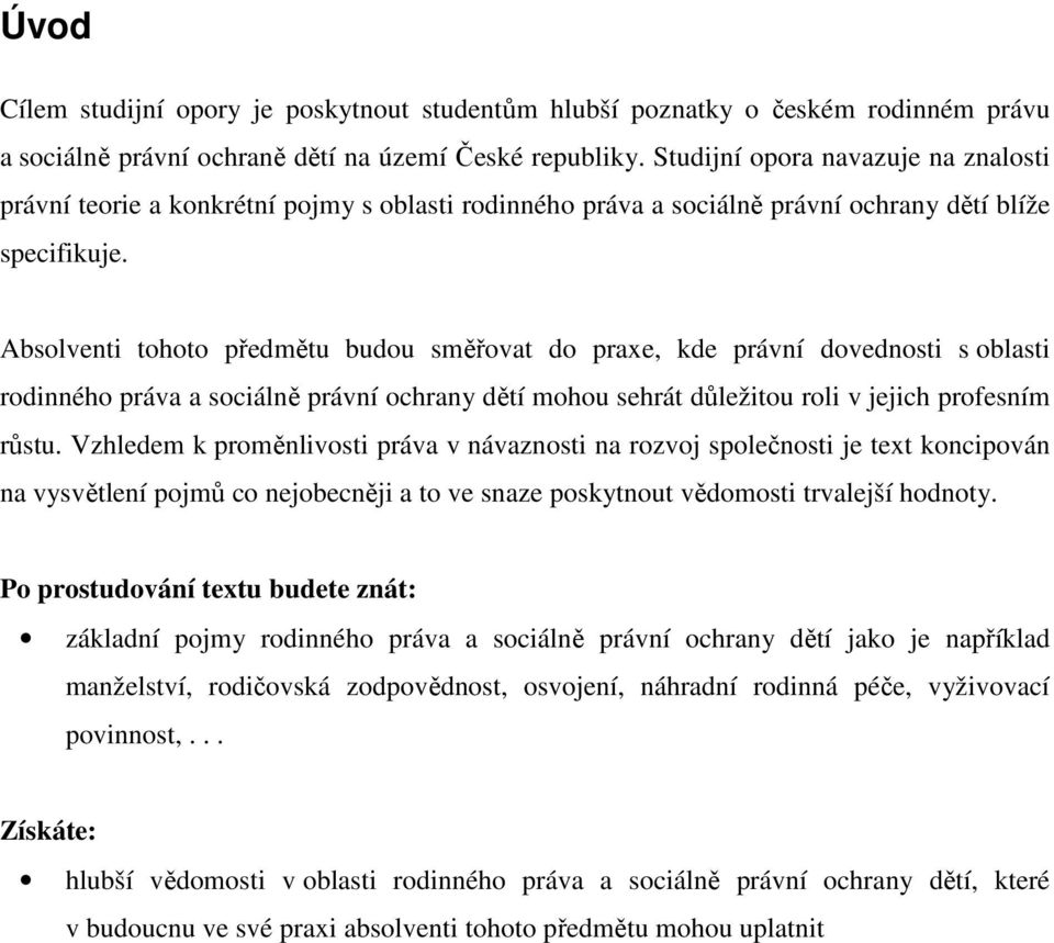 Absolventi tohoto předmětu budou směřovat do praxe, kde právní dovednosti s oblasti rodinného práva a sociálně právní ochrany dětí mohou sehrát důležitou roli v jejich profesním růstu.