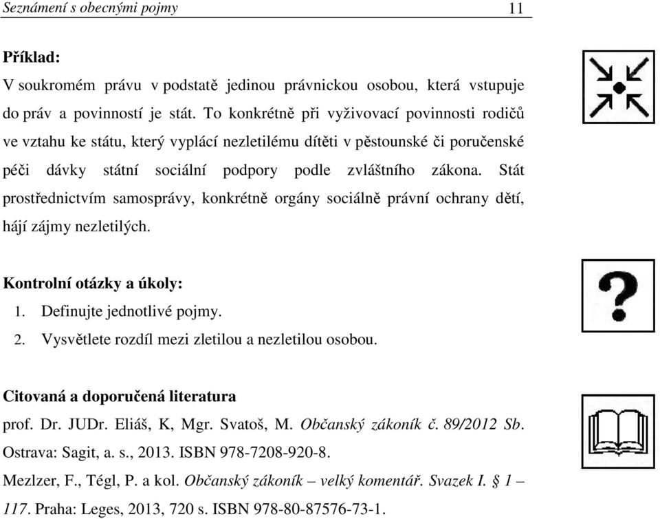 Stát prostřednictvím samosprávy, konkrétně orgány sociálně právní ochrany dětí, hájí zájmy nezletilých. Kontrolní otázky a úkoly: 1. Definujte jednotlivé pojmy. 2.