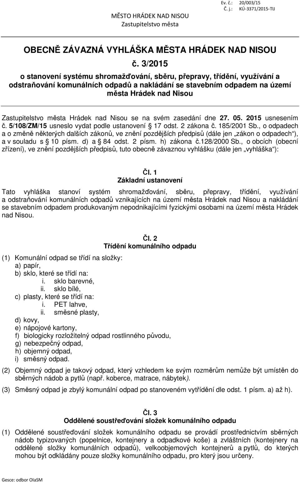 Hrádek nad Nisou se na svém zasedání dne 27. 05. 2015 usnesením č. 5/108/ZM/15 usneslo vydat podle ustanovení 17 odst. 2 zákona č. 185/2001 Sb.