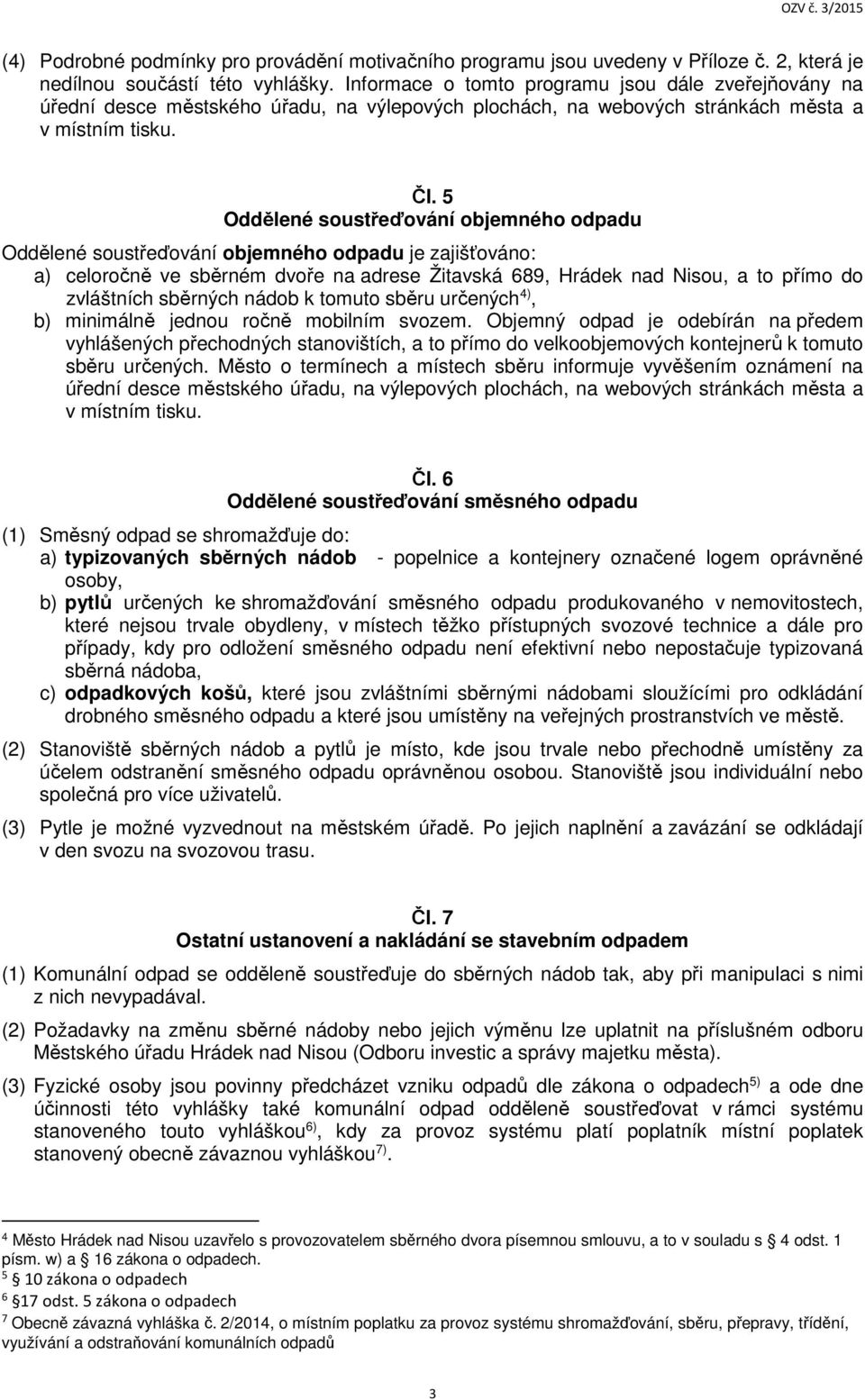 5 Oddělené soustřeďování objemného odpadu Oddělené soustřeďování objemného odpadu je zajišťováno: a) celoročně ve sběrném dvoře na adrese Žitavská 689, Hrádek nad Nisou, a to přímo do zvláštních