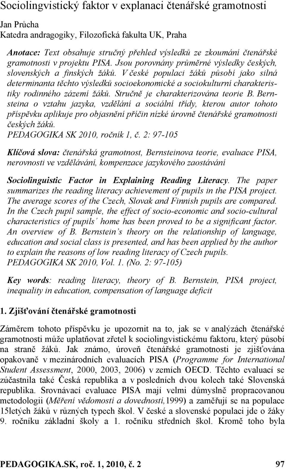 V české populaci žáků působí jako silná determinanta těchto výsledků socioekonomické a sociokulturní charakteristiky rodinného zázemí žáků. Stručně je charakterizována teorie B.