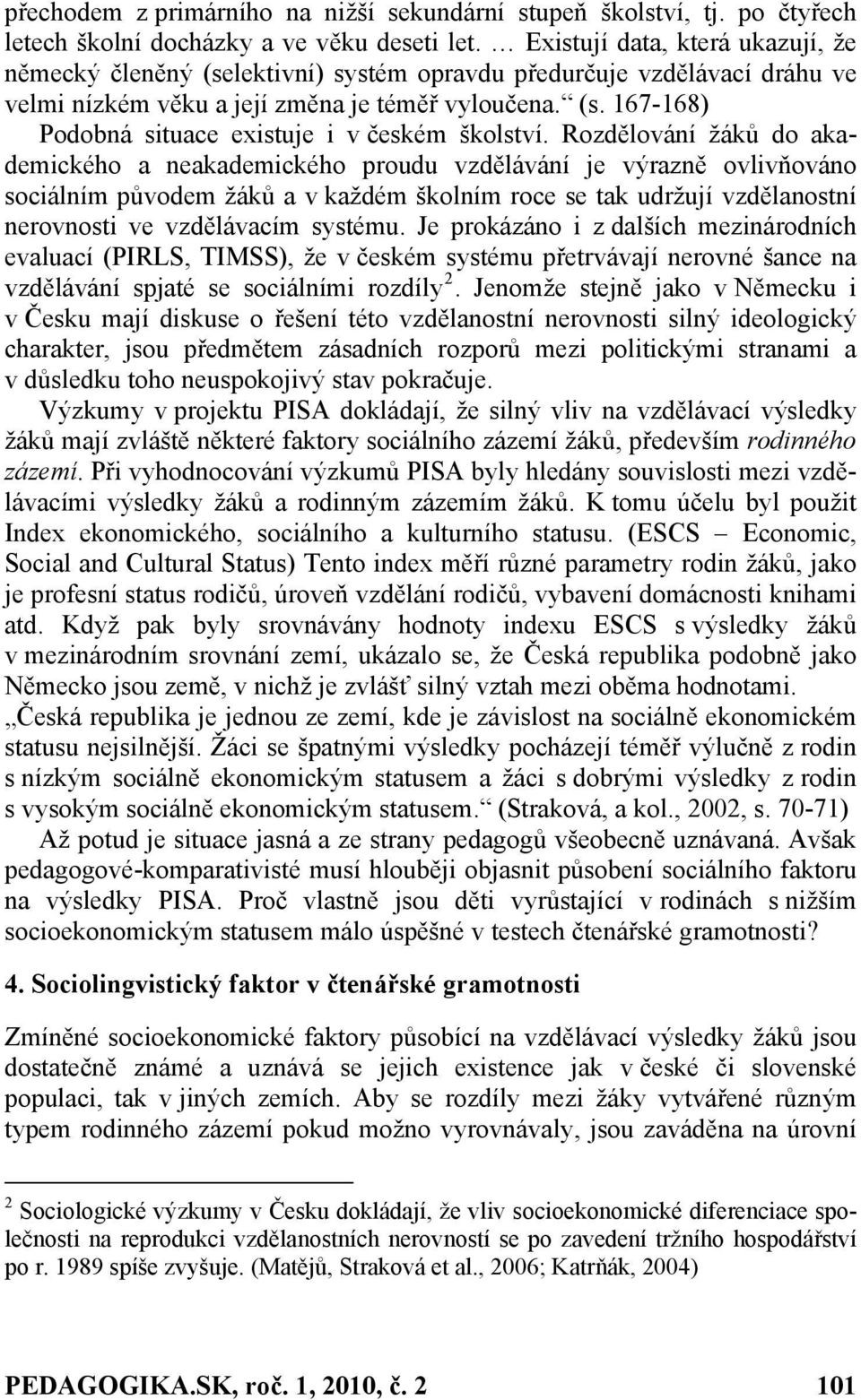 Rozdělování žáků do akademického a neakademického proudu vzdělávání je výrazně ovlivňováno sociálním původem žáků a v každém školním roce se tak udržují vzdělanostní nerovnosti ve vzdělávacím systému.