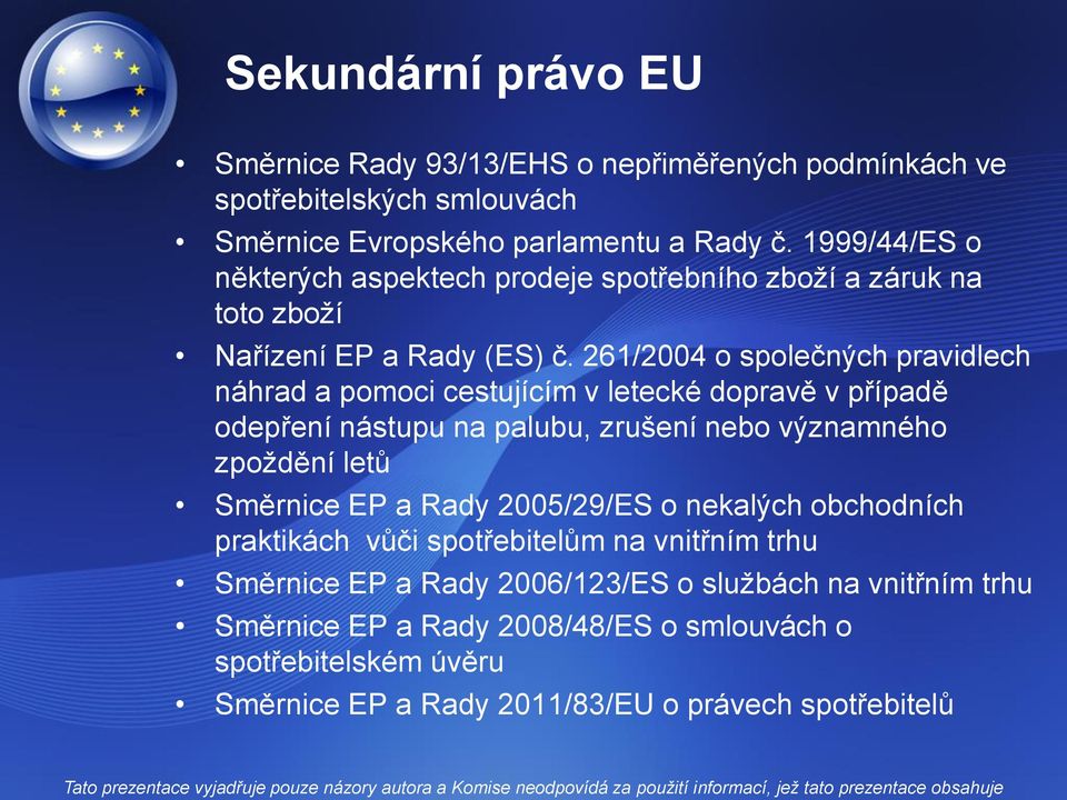 261/2004 o společných pravidlech náhrad a pomoci cestujícím v letecké dopravě v případě odepření nástupu na palubu, zrušení nebo významného zpoždění letů Směrnice EP a