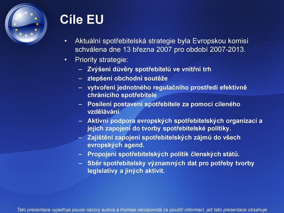 spotřebitele Posílení postavení spotřebitele za pomoci cíleného vzdělávání Aktivní podpora evropských spotřebitelských organizací a jejich zapojení do tvorby