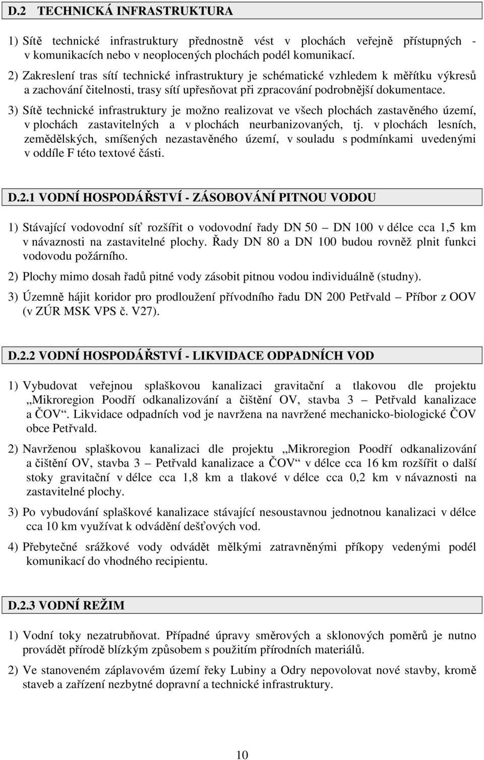 3) Sítě technické infrastruktury je možno realizovat ve všech plochách zastavěného území, v plochách zastavitelných a v plochách neurbanizovaných, tj.