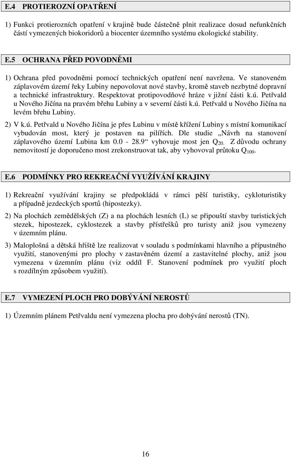 Ve stanoveném záplavovém území řeky Lubiny nepovolovat nové stavby, kromě staveb nezbytné dopravní a technické infrastruktury. Respektovat protipovodňové hráze v jižní části k.ú. Petřvald u Nového Jičína na pravém břehu Lubiny a v severní části k.