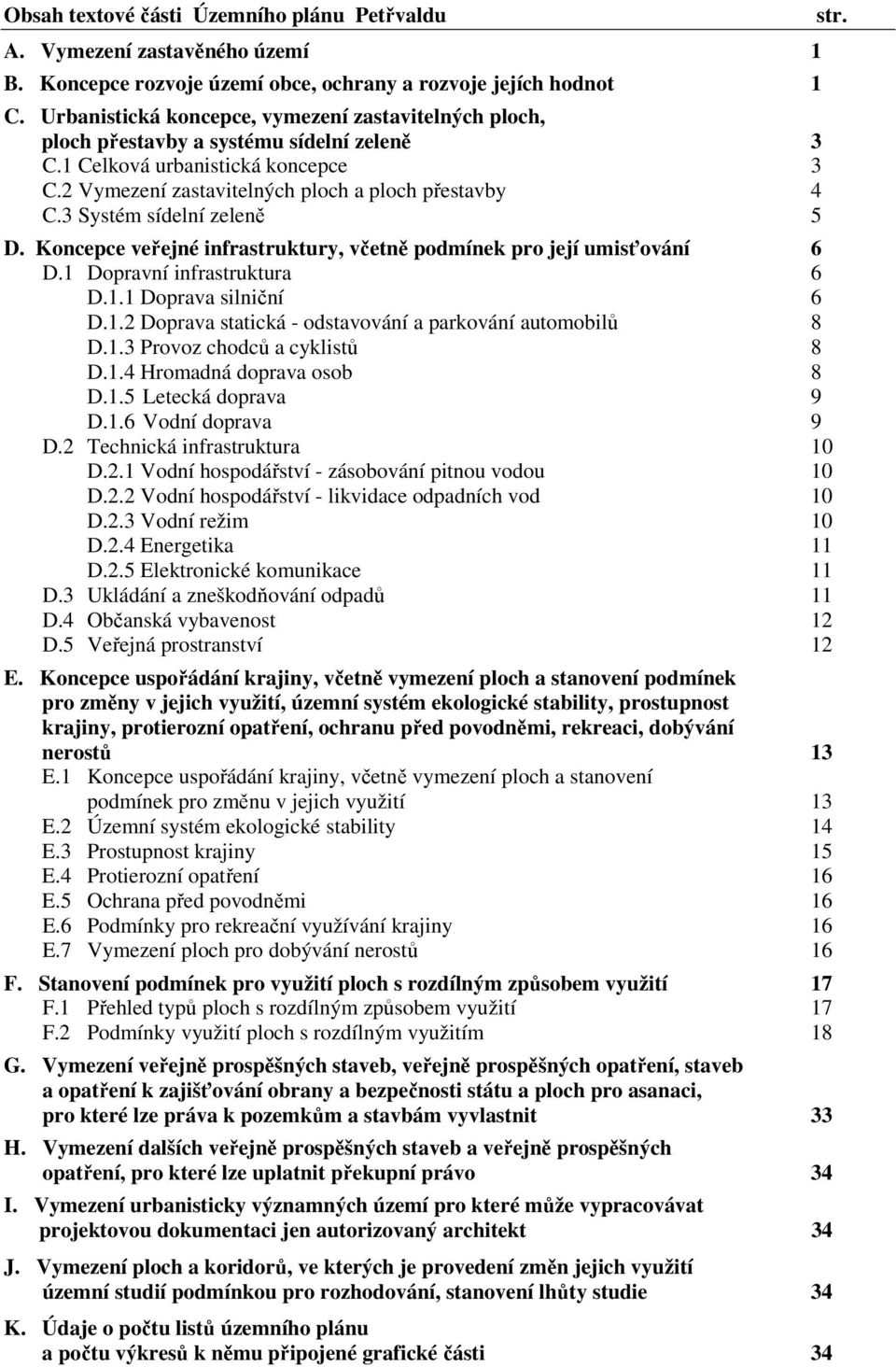 3 Systém sídelní zeleně 5 D. Koncepce veřejné infrastruktury, včetně podmínek pro její umisťování 6 D.1 Dopravní infrastruktura 6 D.1.1 Doprava silniční 6 D.1.2 Doprava statická - odstavování a parkování automobilů 8 D.