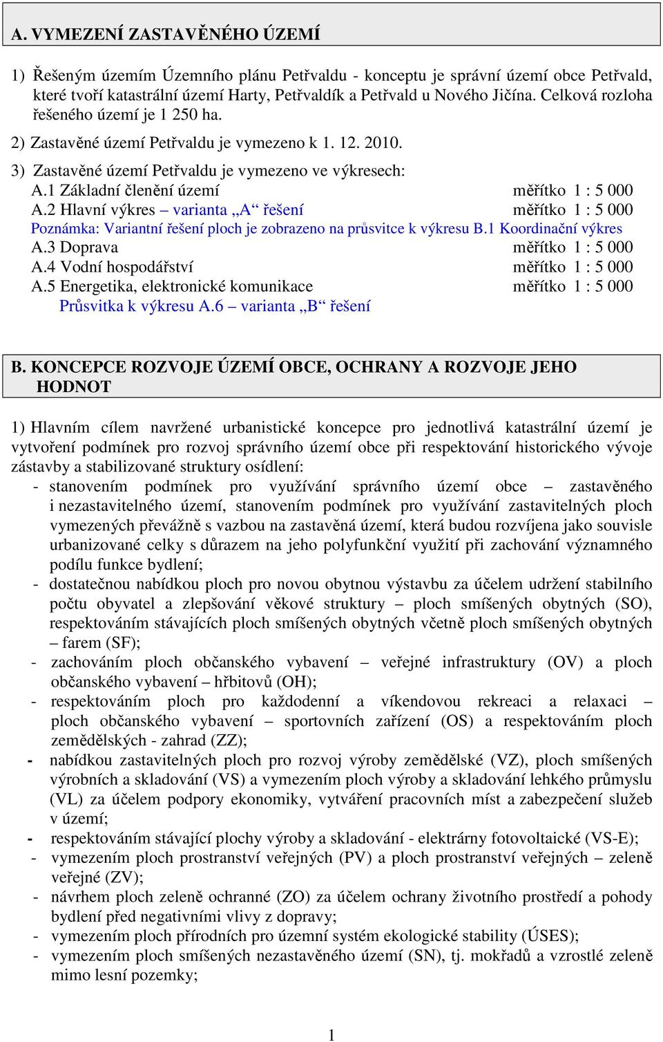 1 Základní členění území měřítko 1 : 5 000 A.2 Hlavní výkres varianta A řešení měřítko 1 : 5 000 Poznámka: Variantní řešení ploch je zobrazeno na průsvitce k výkresu B.1 Koordinační výkres A.