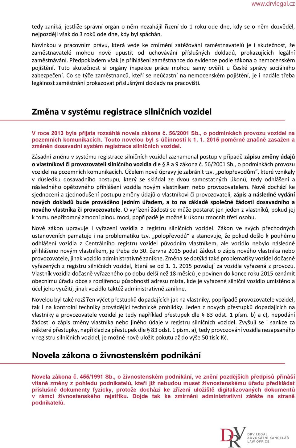 zaměstnávání. Předpokladem však je přihlášení zaměstnance do evidence podle zákona o nemocenském pojištění.