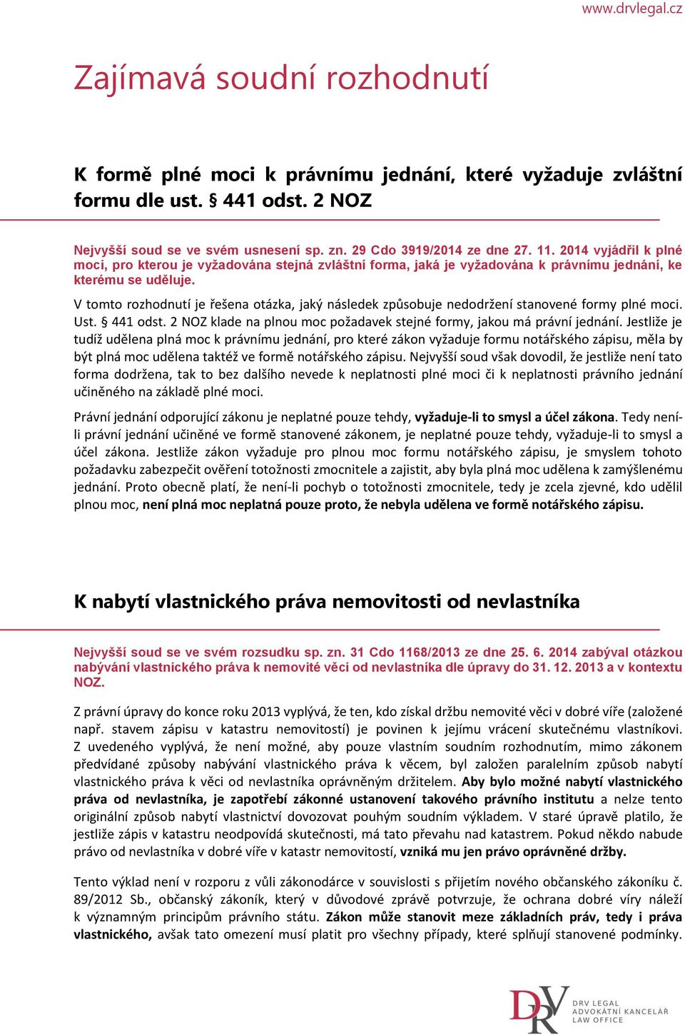 V tomto rozhodnutí je řešena otázka, jaký následek způsobuje nedodržení stanovené formy plné moci. Ust. 441 odst. 2 NOZ klade na plnou moc požadavek stejné formy, jakou má právní jednání.