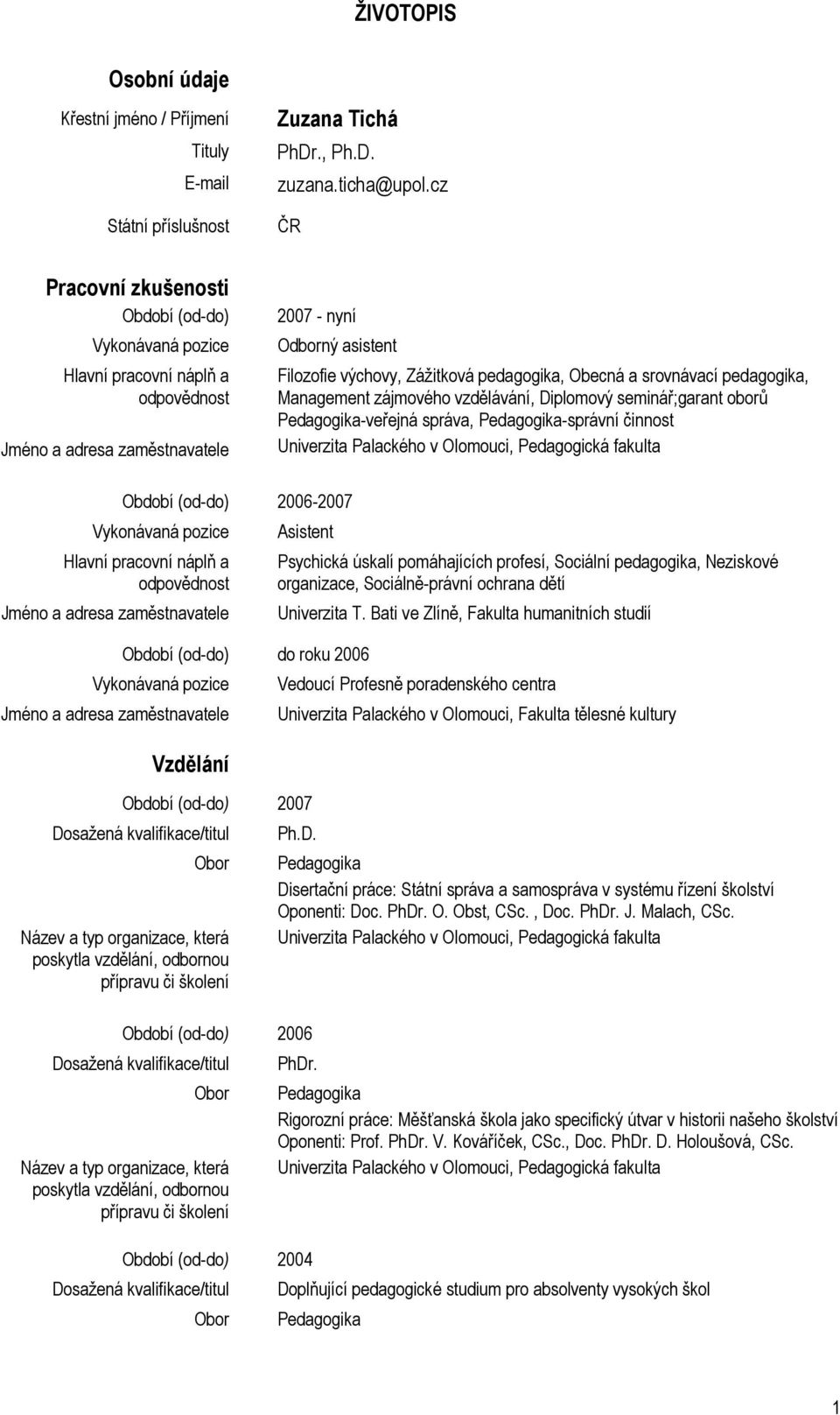 vzdělávání, Diplomový seminář;garant oborů -veřejná správa, -správní činnost Období (od-do) 2006-2007 Hlavní pracovní náplň a odpovědnost Asistent Období (od-do) do roku 2006 Vzdělání Období (od-do)