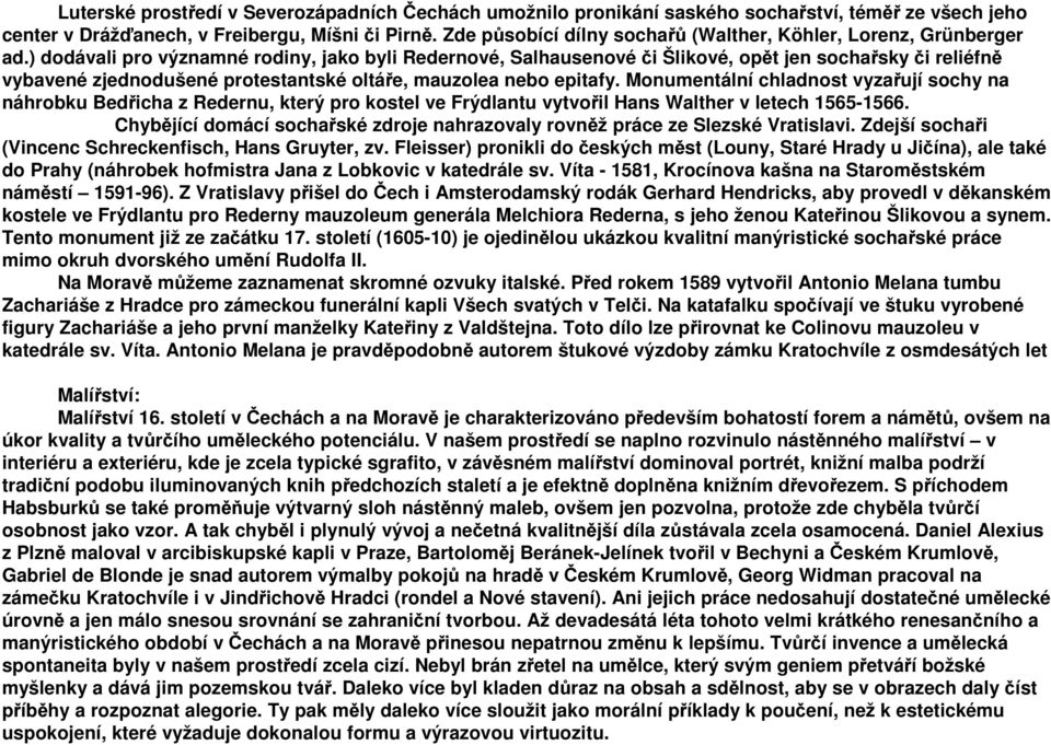 ) dodávali pro významné rodiny, jako byli Redernové, Salhausenové či Šlikové, opět jen sochařsky či reliéfně vybavené zjednodušené protestantské oltáře, mauzolea nebo epitafy.