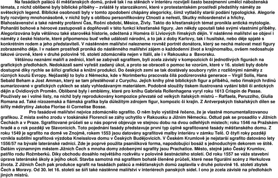 Alegorie byly rozvíjeny mnohonásobně, v nichž byly s oblibou personifikovány Ctnosti a neřesti, Skutky milosrdenství a hříchy, Blahoslavenství a také náměty profánníčas, Roční období, Měsíce, Živly.