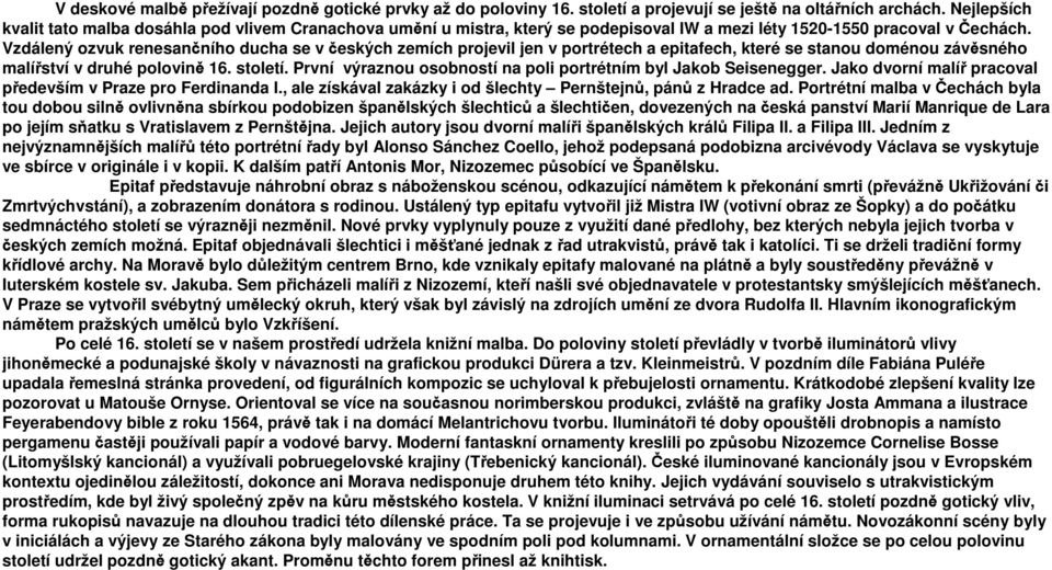 Vzdálený ozvuk renesančního ducha se v českých zemích projevil jen v portrétech a epitafech, které se stanou doménou závěsného malířství v druhé polovině 16. století.