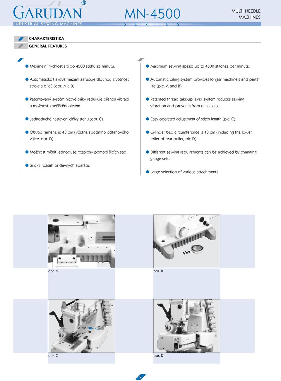 Patentovaný systém niťové páky redukuje přenos vibrací a možnost znečištění olejem. Patented thread take-up lever system reduces sewing vibration and prevents from oil leaking.