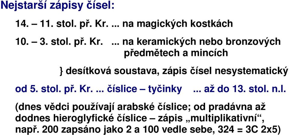 ... na keramických nebo bronzových předmětech a mincích } desítková soustava, zápis čísel nesystematický