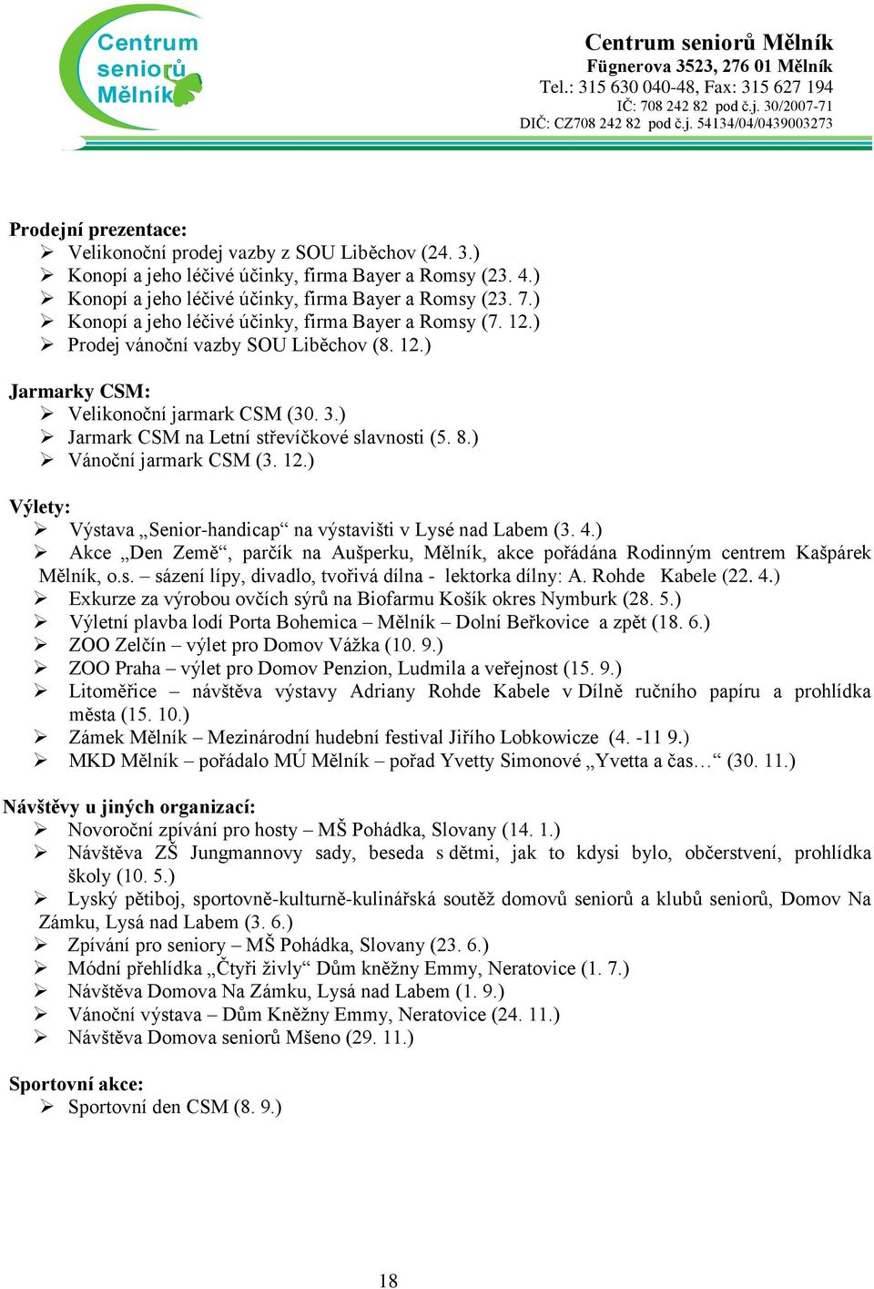 3.) Jarmark CSM na Letní střevíčkové slavnosti (. 8.) Vánoční jarmark CSM (3. 12.) Výlety: Výstava Seniorhandicap na výstavišti v Lysé nad Labem (3. 4.