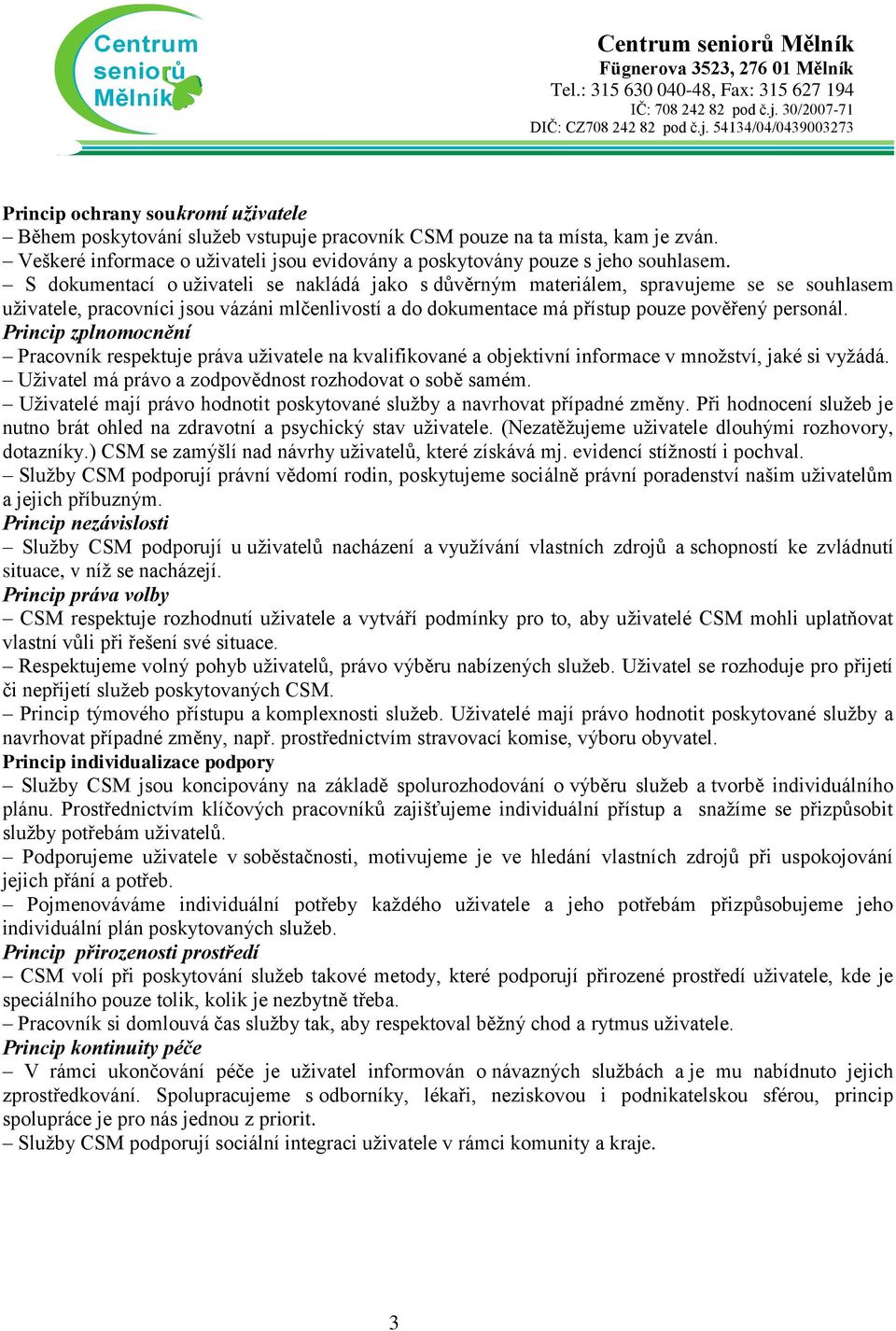 S dokumentací o uživateli se nakládá jako s důvěrným materiálem, spravujeme se se souhlasem uživatele, pracovníci jsou vázáni mlčenlivostí a do dokumentace má přístup pouze pověřený personál.