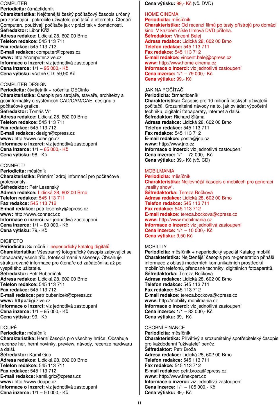 cz Informace o inzerci: viz jednotlivá zastoupení Cena inzerce: 1/1 95 000,- Kč Cena výtisku: včetně CD: 59,90 Kč COMPUTER DESIGN Periodicita: čtvrtletník + ročenka GEOinfo Charakteristika: Časopis