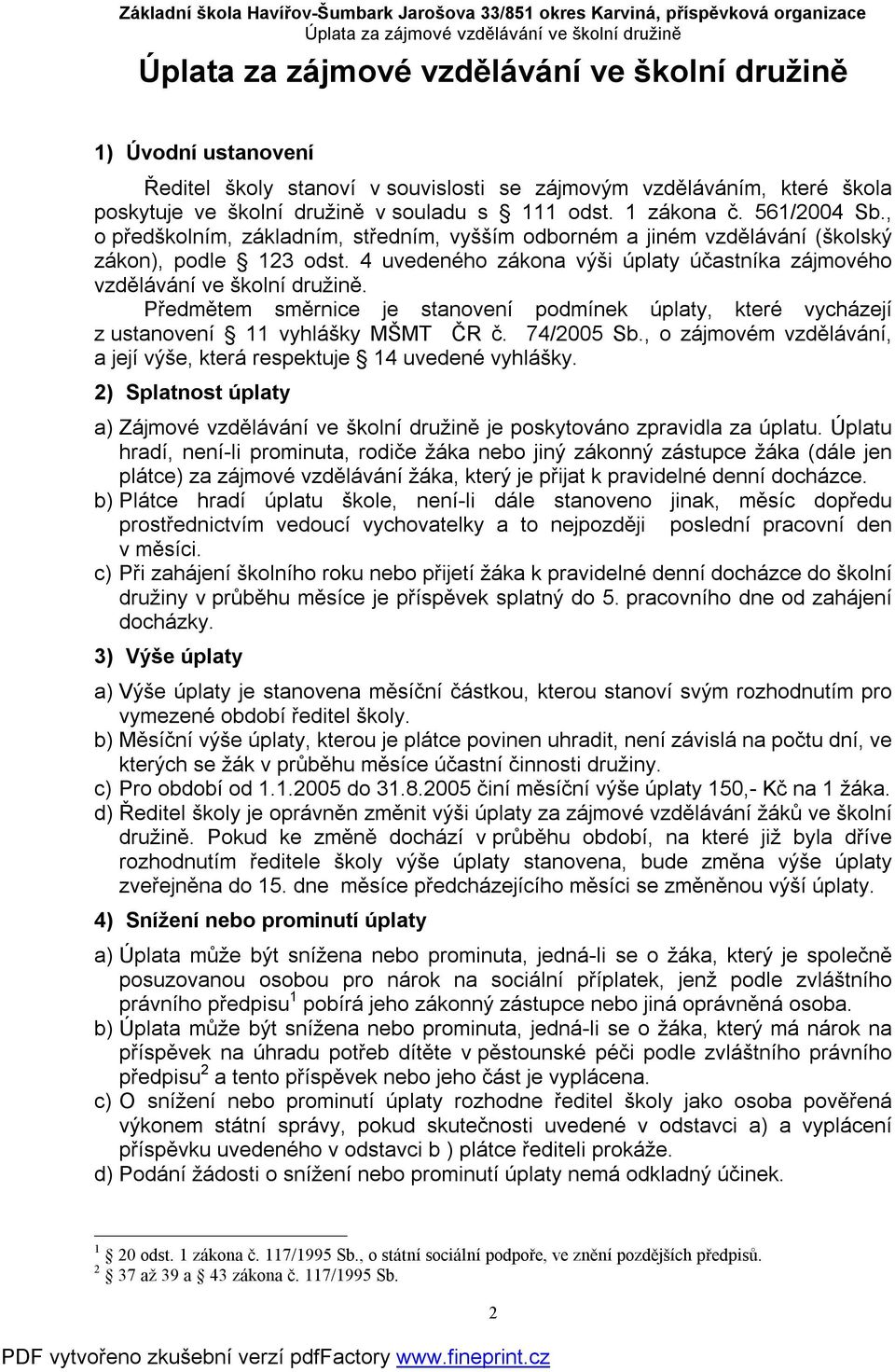 Předmětem směrnice je stanovení podmínek úplaty, které vycházejí z ustanovení 11 vyhlášky MŠMT ČR č. 74/2005 Sb., o zájmovém vzdělávání, a její výše, která respektuje 14 uvedené vyhlášky.