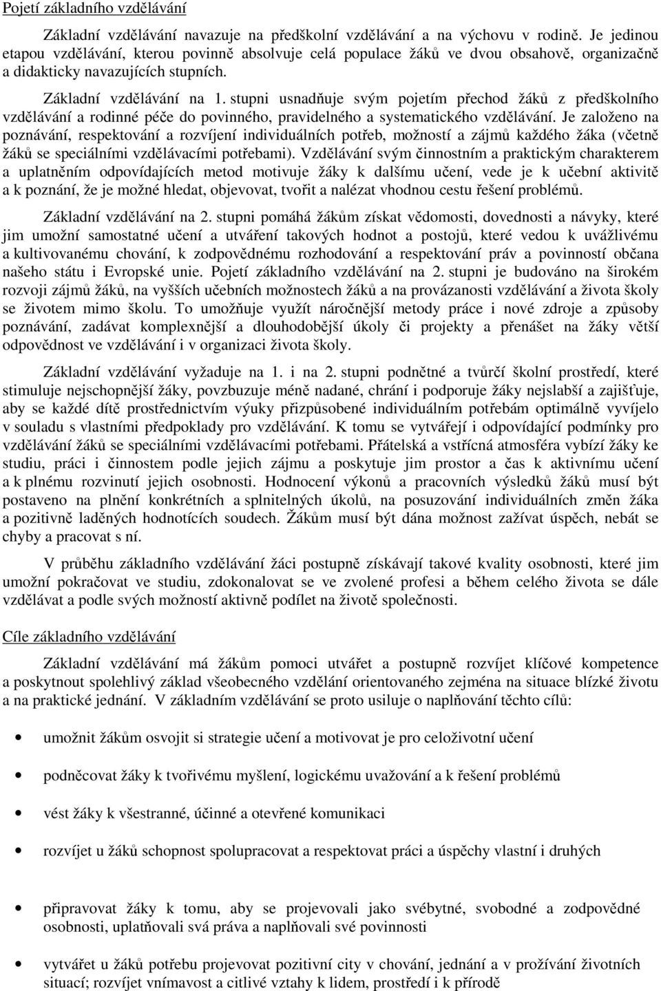 stupni usnadňuje svým pojetím přechod žáků z předškolního vzdělávání a rodinné péče do povinného, pravidelného a systematického vzdělávání.