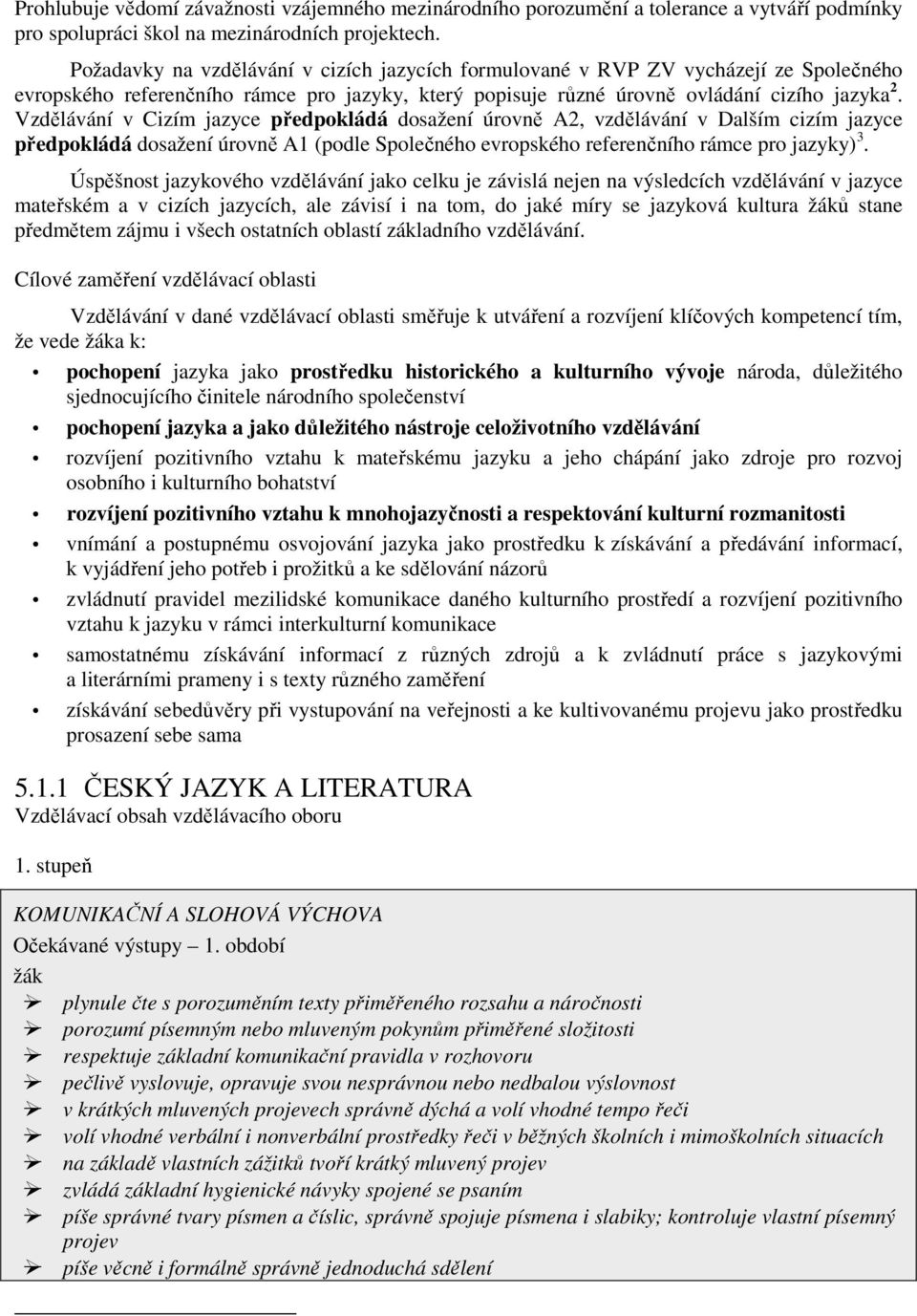 Vzdělávání v Cizím jazyce předpokládá dosažení úrovně A2, vzdělávání v Dalším cizím jazyce předpokládá dosažení úrovně A1 (podle Společného evropského referenčního rámce pro jazyky) 3.