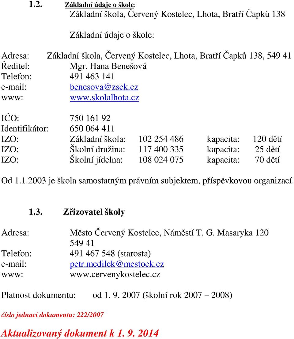 cz IČO: 750 161 92 Identifikátor: 650 064 411 IZO: Základní škola: 102 254 486 kapacita: 120 dětí IZO: Školní družina: 117 400 335 kapacita: 25 dětí IZO: Školní jídelna: 108 024 075 kapacita: 70 dětí