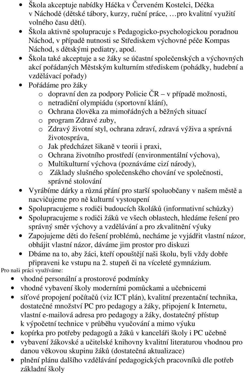 Škola také akceptuje a se žáky se účastní společenských a výchovných akcí pořádaných Městským kulturním střediskem (pohádky, hudební a vzdělávací pořady) Pořádáme pro žáky o dopravní den za podpory