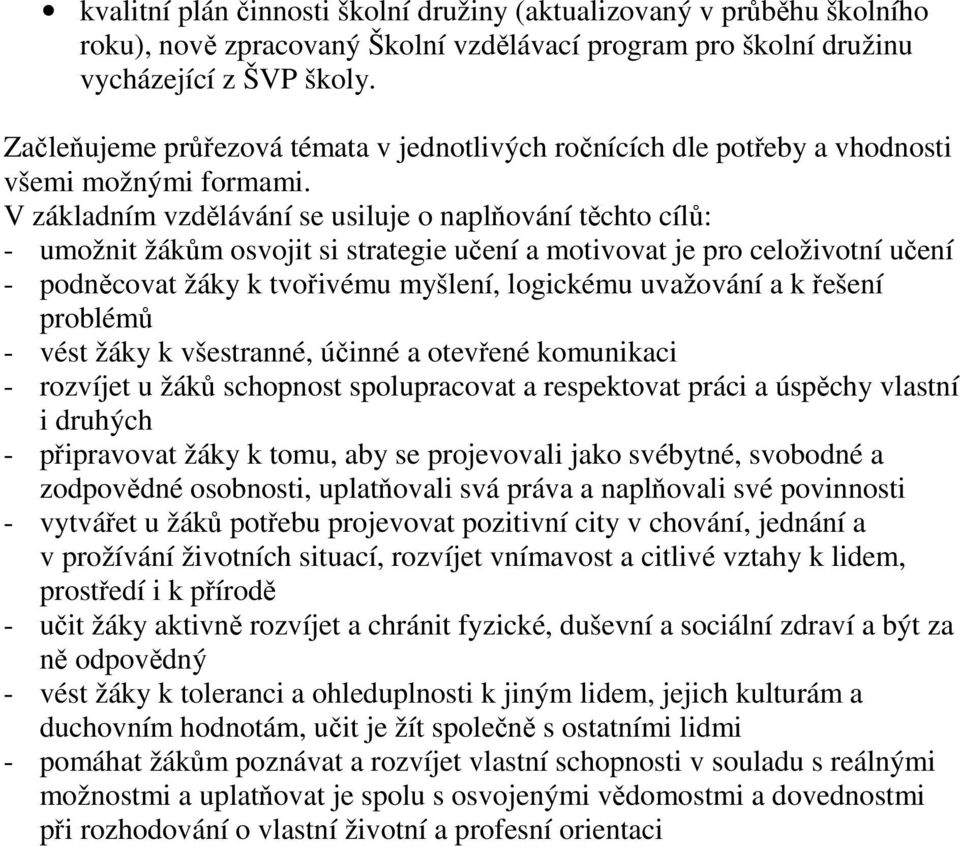 V základním vzdělávání se usiluje o naplňování těchto cílů: - umožnit žákům osvojit si strategie učení a motivovat je pro celoživotní učení - podněcovat žáky k tvořivému myšlení, logickému uvažování