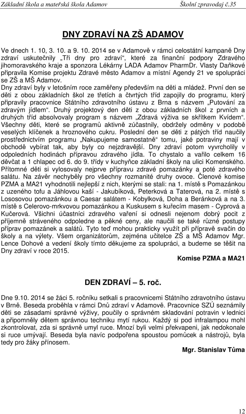 Vlasty Daňkové připravila Komise projektu Zdravé město Adamov a místní Agendy 21 ve spolupráci se ZŠ a MŠ Adamov. Dny zdraví byly v letošním roce zaměřeny především na děti a mládež.