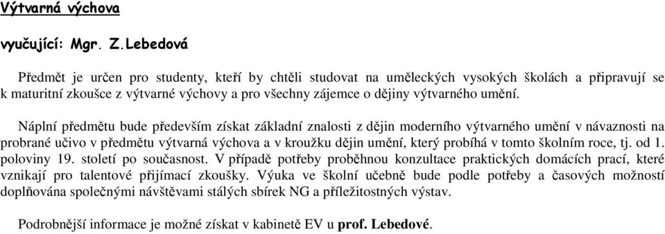 Náplní předmětu bude především získat základní znalosti z dějin moderního výtvarného umění v návaznosti na probrané učivo v předmětu výtvarná výchova a v kroužku dějin umění, který probíhá v tomto