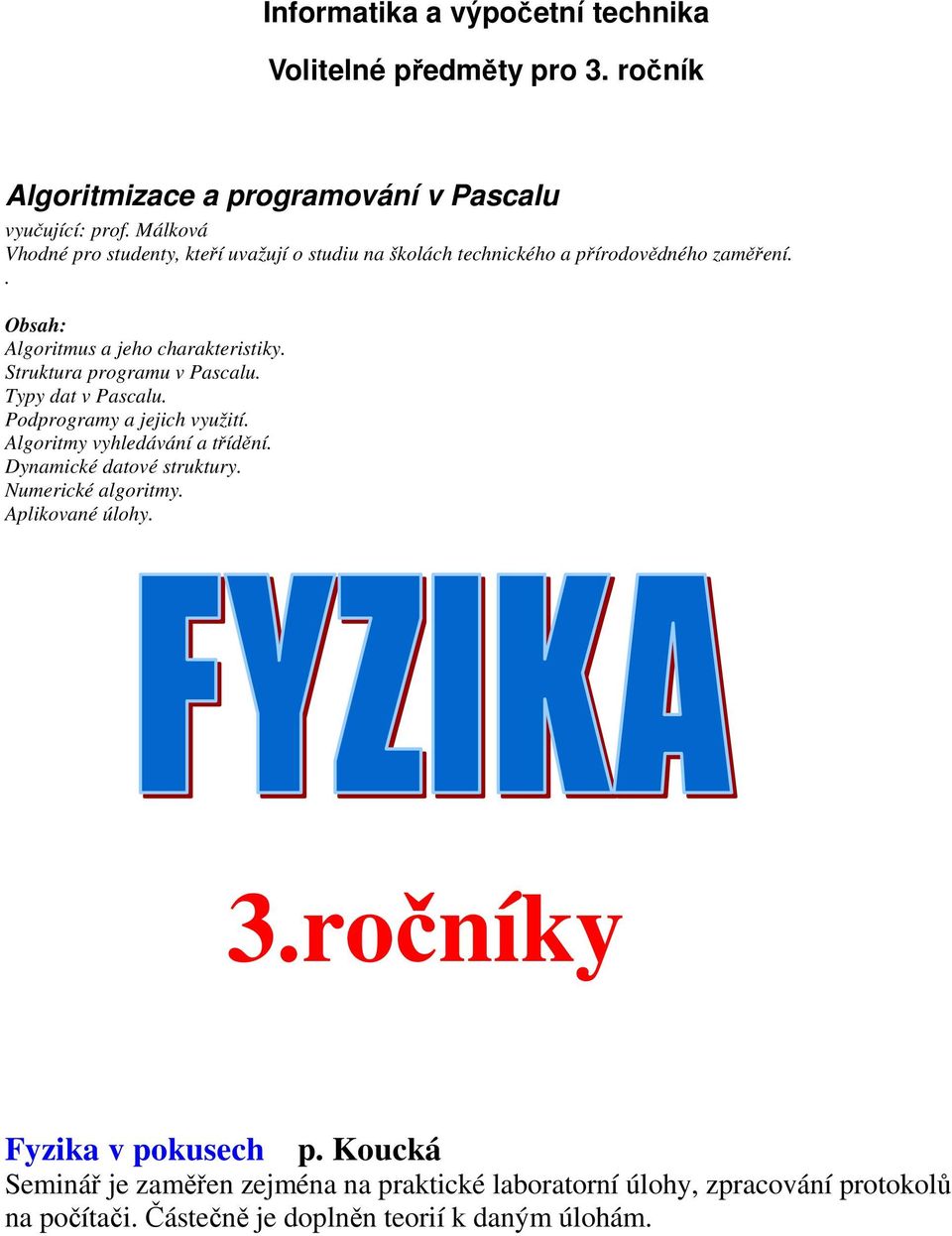 Struktura programu v Pascalu. Typy dat v Pascalu. Podprogramy a jejich využití. Algoritmy vyhledávání a třídění. Dynamické datové struktury.