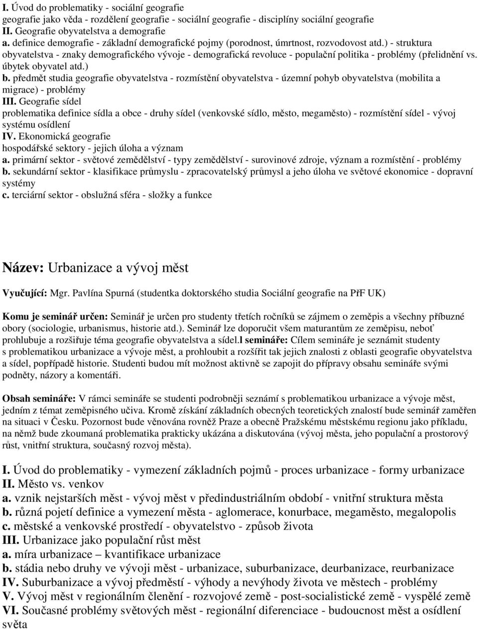 ) - struktura obyvatelstva - znaky demografického vývoje - demografická revoluce - populační politika - problémy (přelidnění vs. úbytek obyvatel atd.) b.