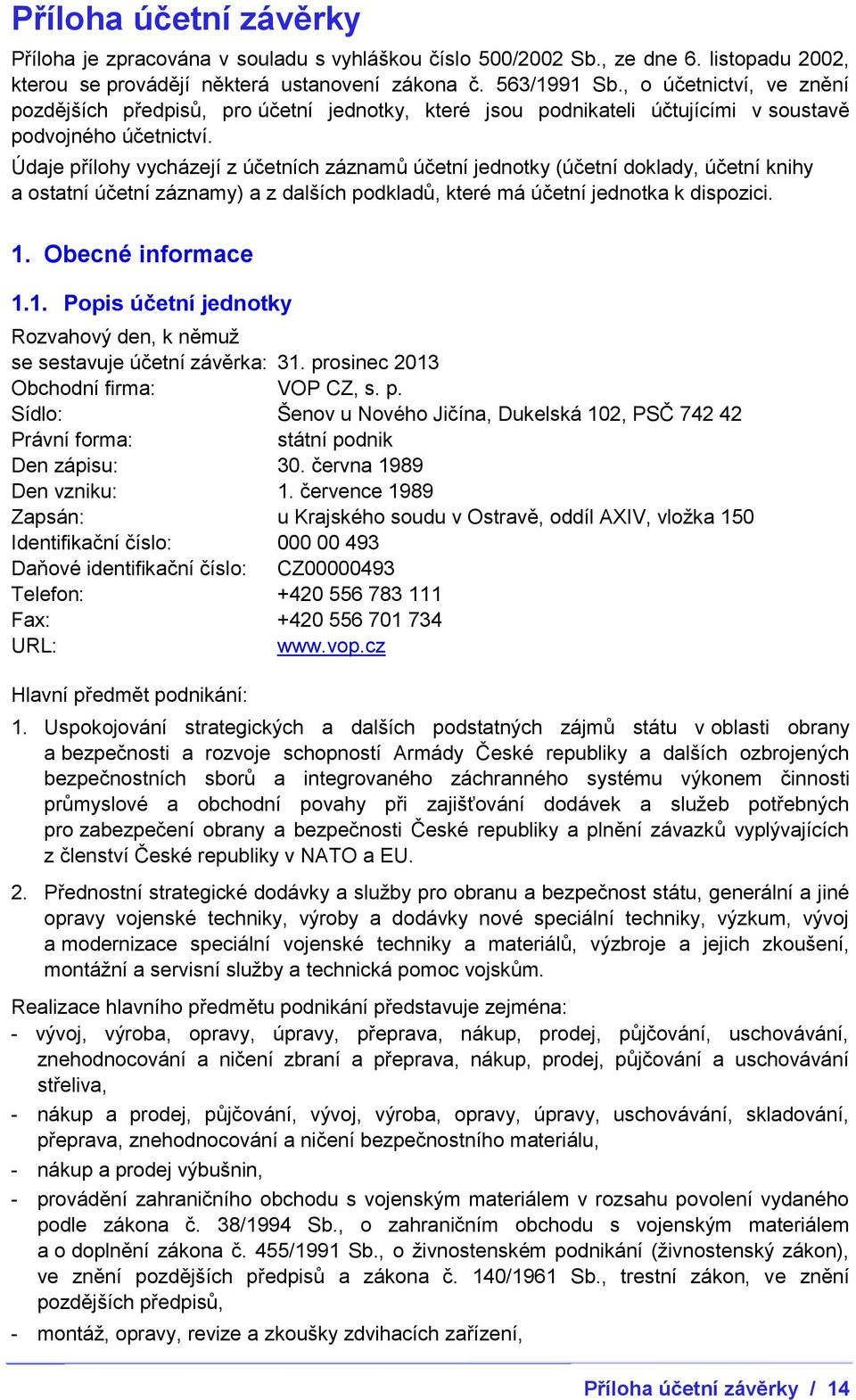 Údaje přílohy vycházejí z účetních záznamů účetní jednotky (účetní doklady, účetní knihy a ostatní účetní záznamy) a z dalších podkladů, které má účetní jednotka k dispozici. 1.