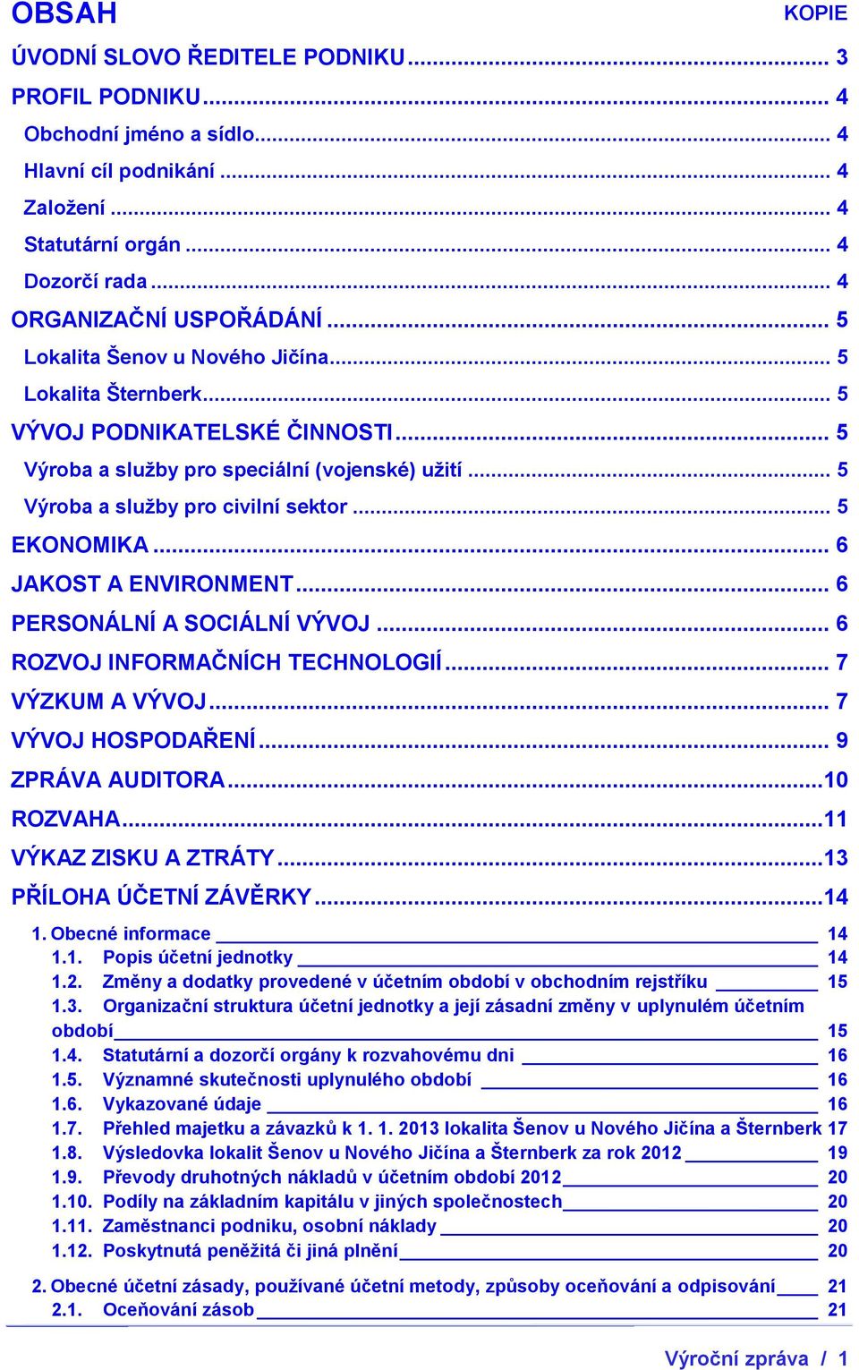 .. 6 JAKOST A ENVIRONMENT... 6 PERSONÁLNÍ A SOCIÁLNÍ VÝVOJ... 6 ROZVOJ INFORMAČNÍCH TECHNOLOGIÍ... 7 VÝZKUM A VÝVOJ... 7 VÝVOJ HOSPODAŘENÍ... 9 ZPRÁVA AUDITORA...10 ROZVAHA...11 VÝKAZ ZISKU A ZTRÁTY.