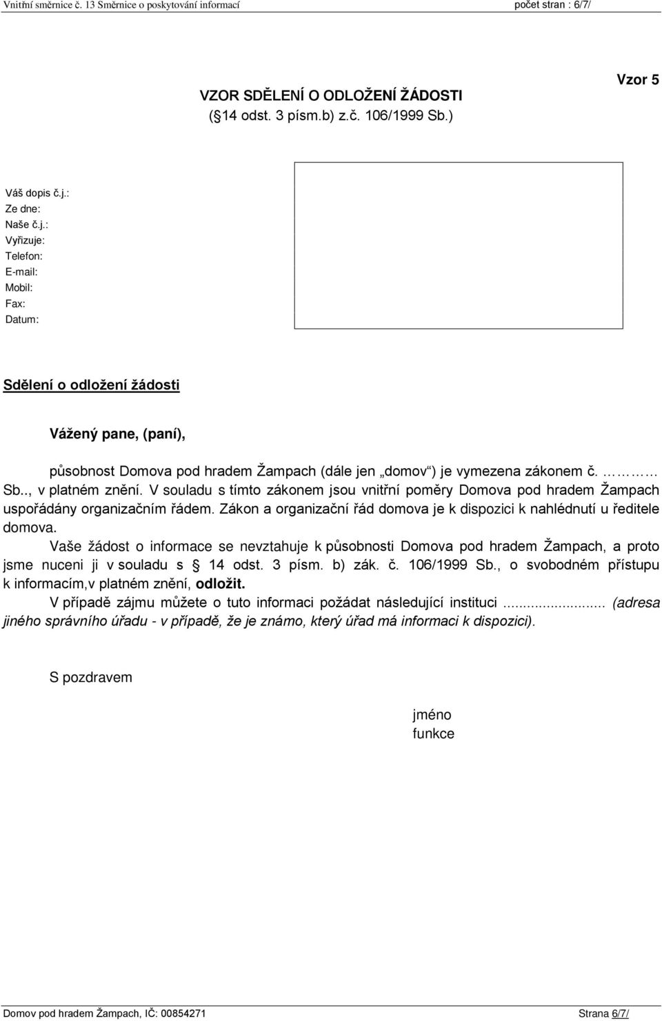 V souladu s tímto zákonem jsou vnitřní poměry Domova pod hradem Žampach uspořádány organizačním řádem. Zákon a organizační řád domova je k dispozici k nahlédnutí u ředitele domova.