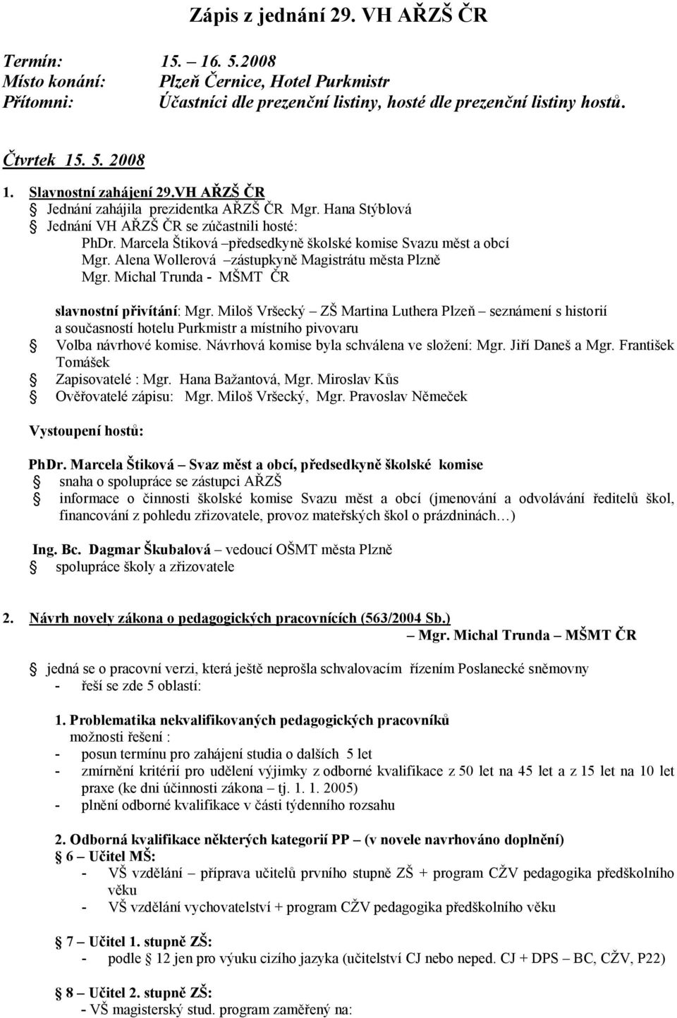 Marcela Štiková předsedkyně školské komise Svazu měst a obcí Mgr. Alena Wollerová zástupkyně Magistrátu města Plzně Mgr. Michal Trunda - MŠMT ČR slavnostní přivítání: Mgr.