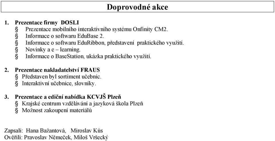 Prezentace nakladatelství FRAUS Představen byl sortiment učebnic. Interaktivní učebnice, slovníky. 3.