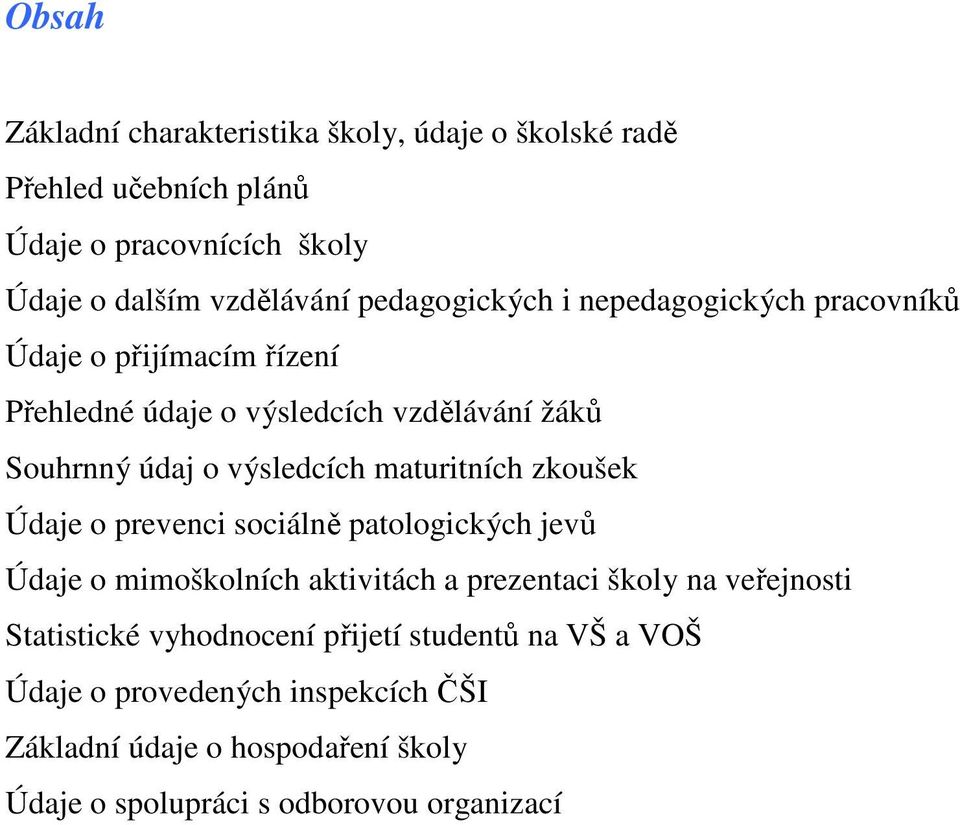 maturitních zkoušek Údaje o prevenci sociálně patologických jevů Údaje o mimoškolních aktivitách a prezentaci školy na veřejnosti Statistické