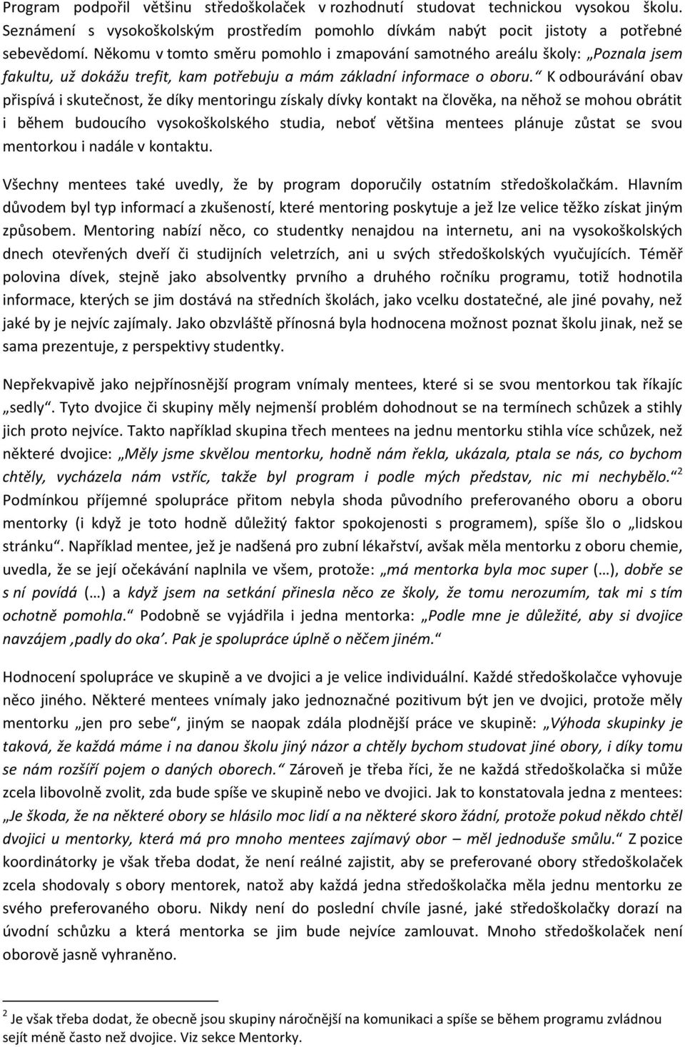 K odbourávání obav přispívá i skutečnost, že díky mentoringu získaly dívky kontakt na člověka, na něhož se mohou obrátit i během budoucího vysokoškolského studia, neboť většina mentees plánuje zůstat