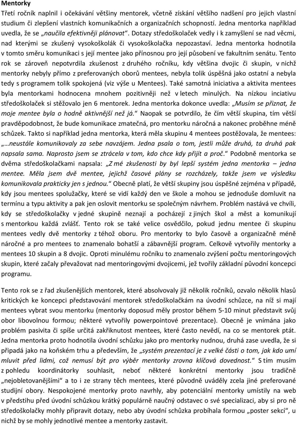 Jedna mentorka hodnotila v tomto směru komunikaci s její mentee jako přínosnou pro její působení ve fakultním senátu.