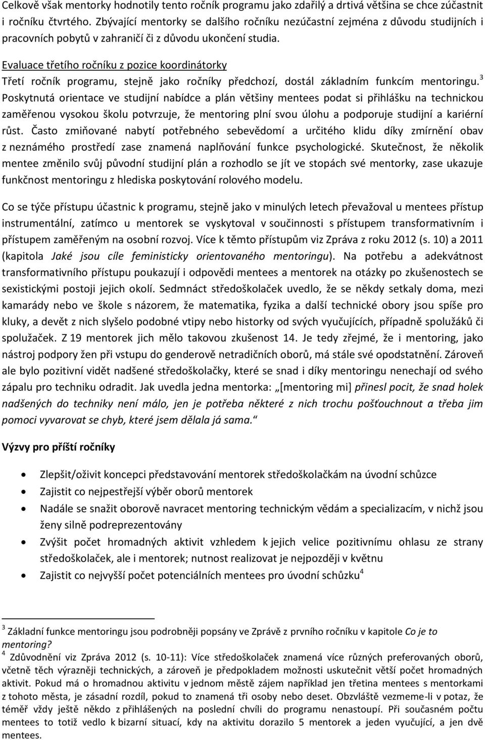 Evaluace třetího ročníku z pozice koordinátorky Třetí ročník programu, stejně jako ročníky předchozí, dostál základním funkcím mentoringu.