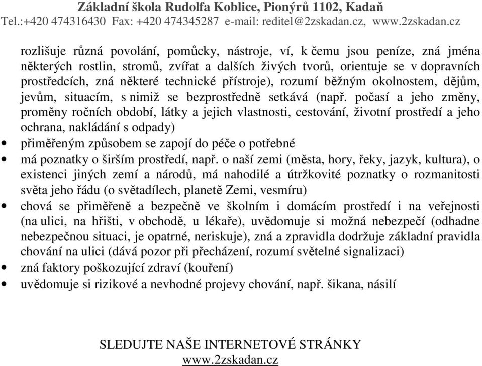 počasí a jeho změny, proměny ročních období, látky a jejich vlastnosti, cestování, životní prostředí a jeho ochrana, nakládání s odpady) přiměřeným způsobem se zapojí do péče o potřebné má poznatky o