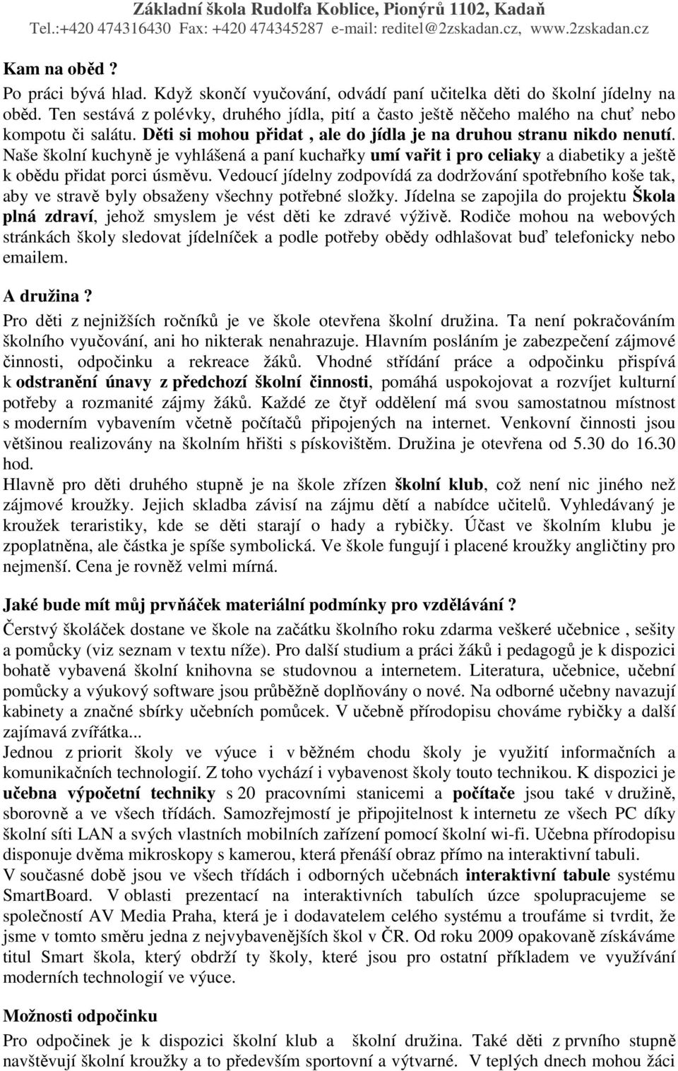 Naše školní kuchyně je vyhlášená a paní kuchařky umí vařit i pro celiaky a diabetiky a ještě k obědu přidat porci úsměvu.