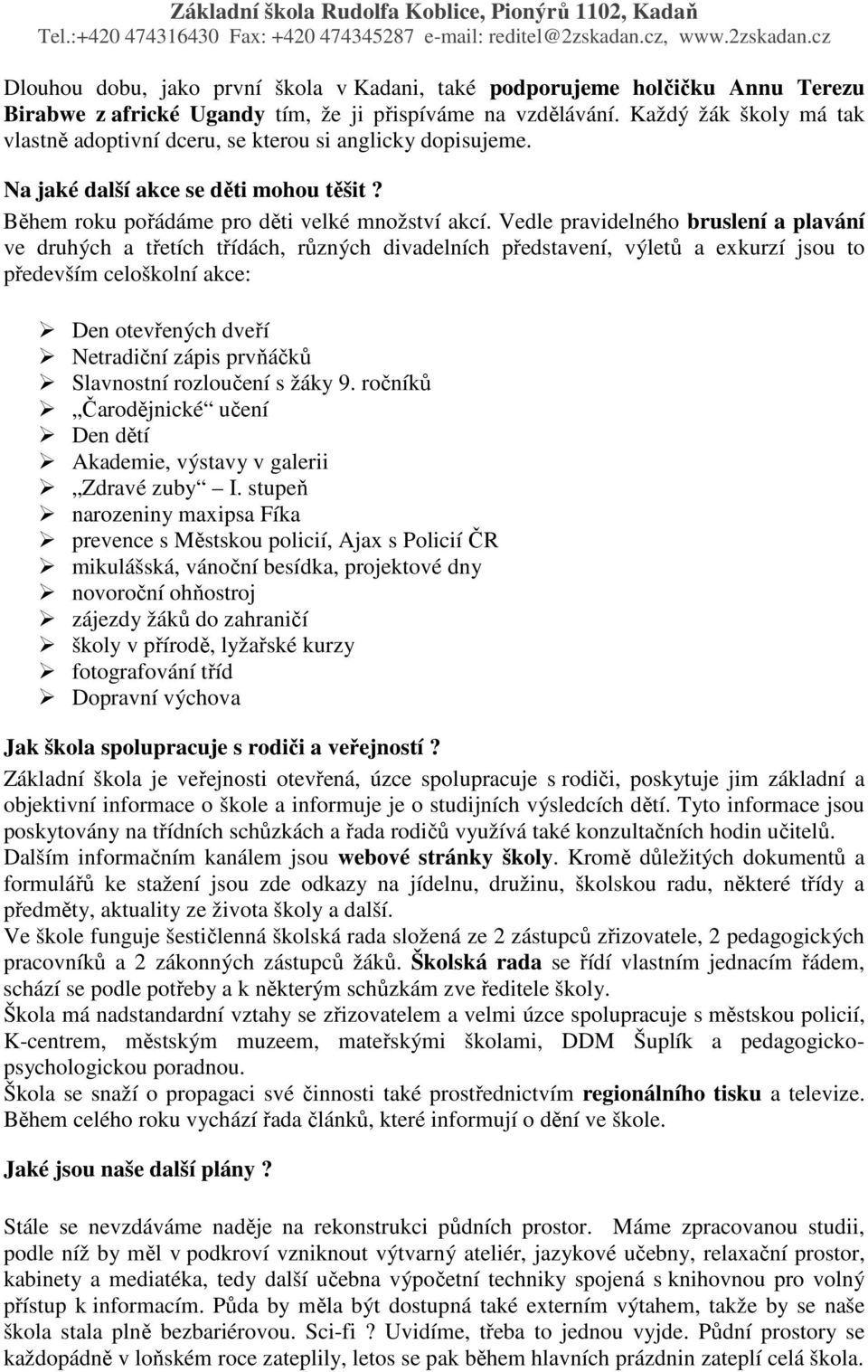 Vedle pravidelného bruslení a plavání ve druhých a třetích třídách, různých divadelních představení, výletů a exkurzí jsou to především celoškolní akce: Den otevřených dveří Netradiční zápis prvňáčků