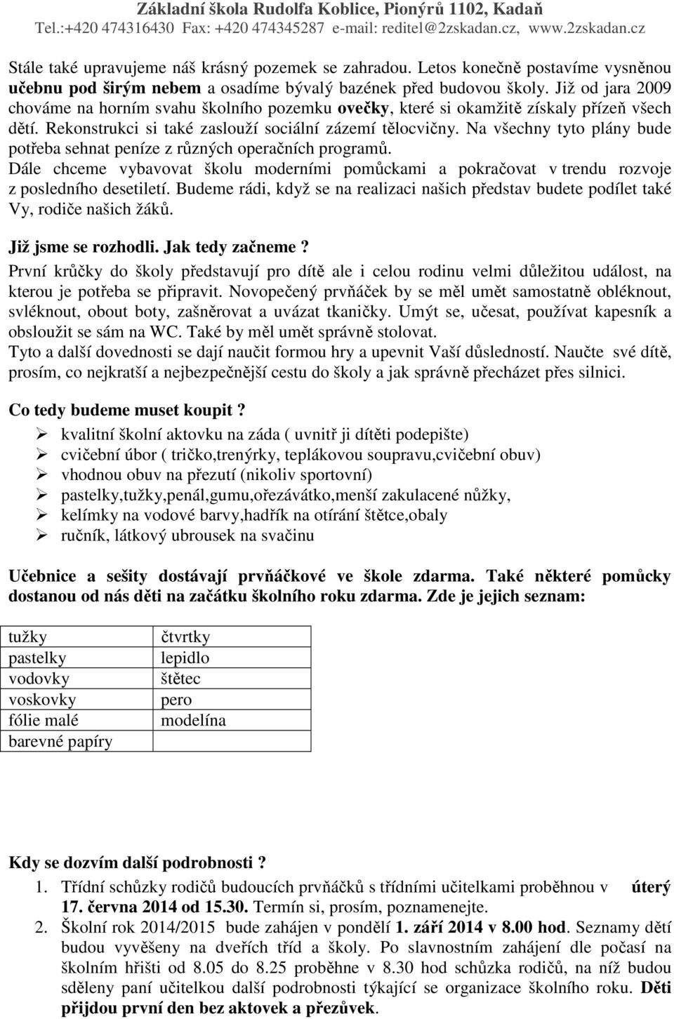 Na všechny tyto plány bude potřeba sehnat peníze z různých operačních programů. Dále chceme vybavovat školu moderními pomůckami a pokračovat v trendu rozvoje z posledního desetiletí.