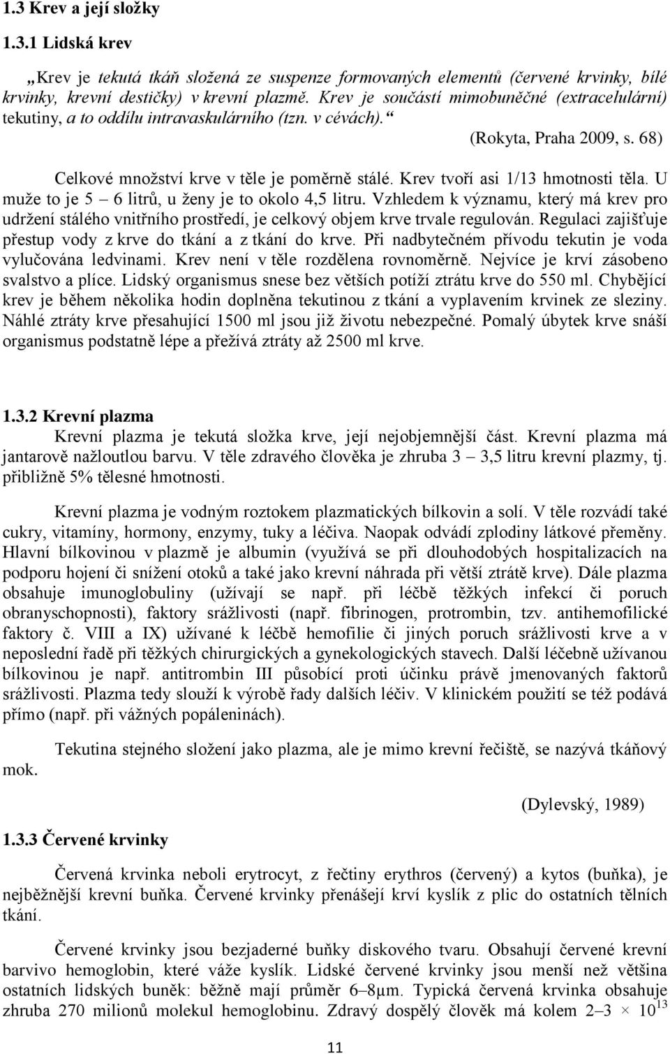 Krev tvoří asi 1/13 hmotnosti těla. U muže to je 5 6 litrů, u ženy je to okolo 4,5 litru.