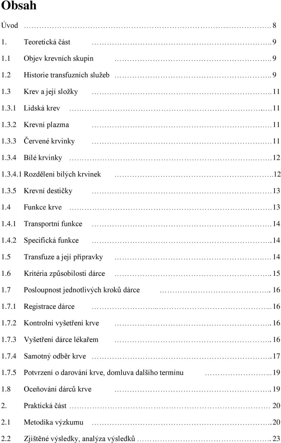 . 14 1.6 Kritéria způsobilosti dárce.. 15 1.7 Posloupnost jednotlivých kroků dárce.. 16 1.7.1 Registrace dárce...... 16 1.7.2 Kontrolní vyšetření krve.. 16 1.7.3 Vyšetření dárce lékařem.. 16 1.7.4 Samotný odběr krve.